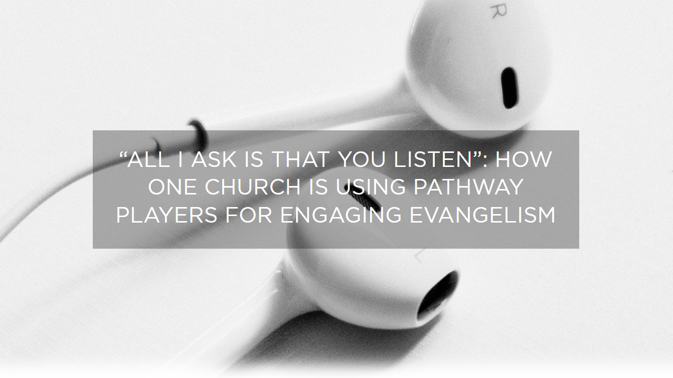 “ALL I ASK IS THAT YOU LISTEN”: HOW ONE CHURCH IS USING PATHWAY PLAYERS FOR ENGAGING EVANGELISM MegaVoice USA